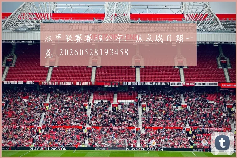 法甲联赛赛程公布：焦点战日期一览_20260528193458