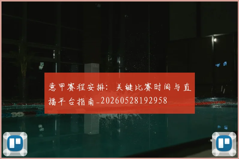 意甲赛程安排：关键比赛时间与直播平台指南_20260528192958