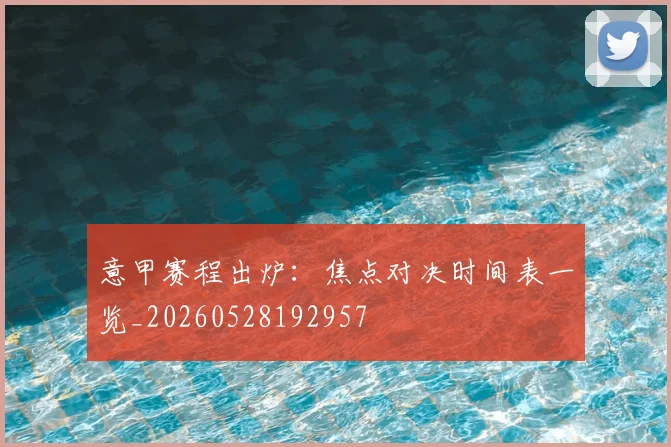 意甲赛程出炉：焦点对决时间表一览_20260528192957