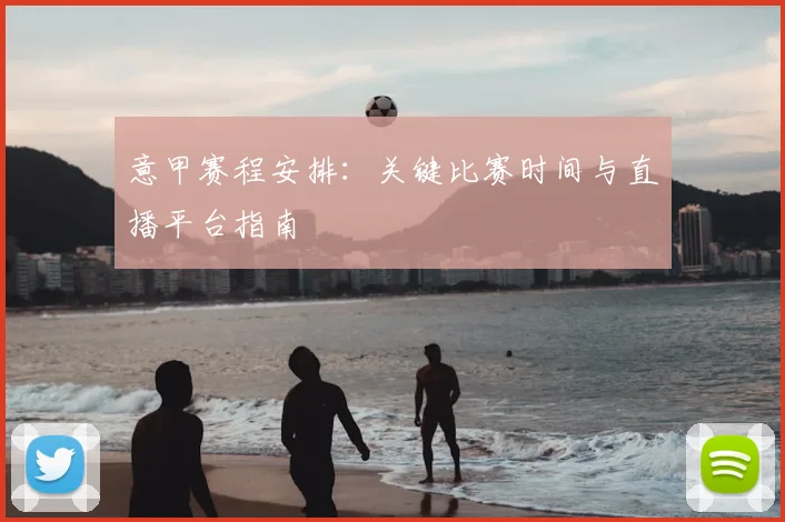 意甲赛程安排：关键比赛时间与直播平台指南